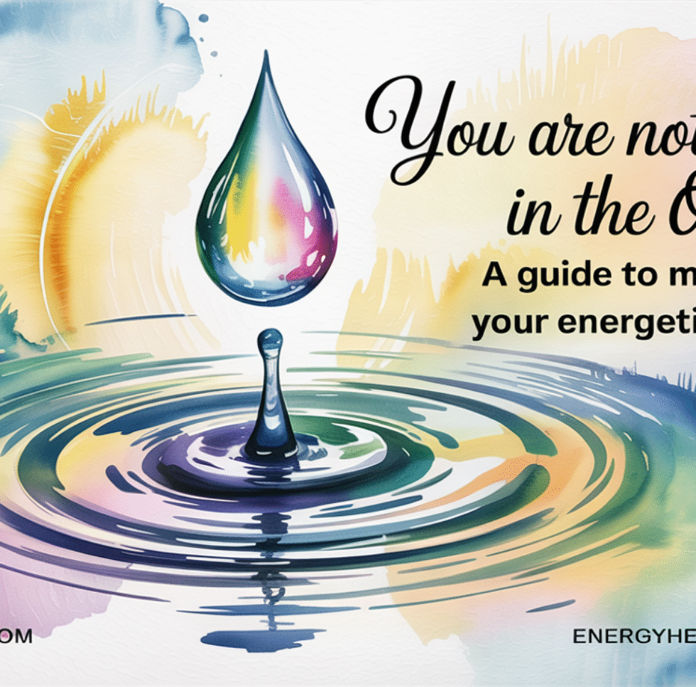 You Are Not a Drop in the Ocean: A Guide to Mastering Your Energetic Vibration
